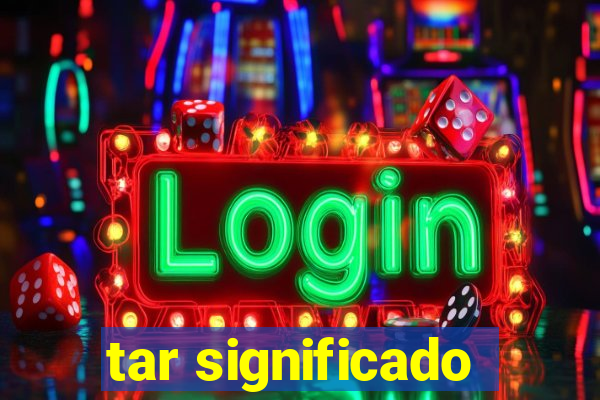 tar significado